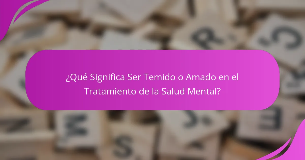 ¿Qué Significa Ser Temido o Amado en el Tratamiento de la Salud Mental?