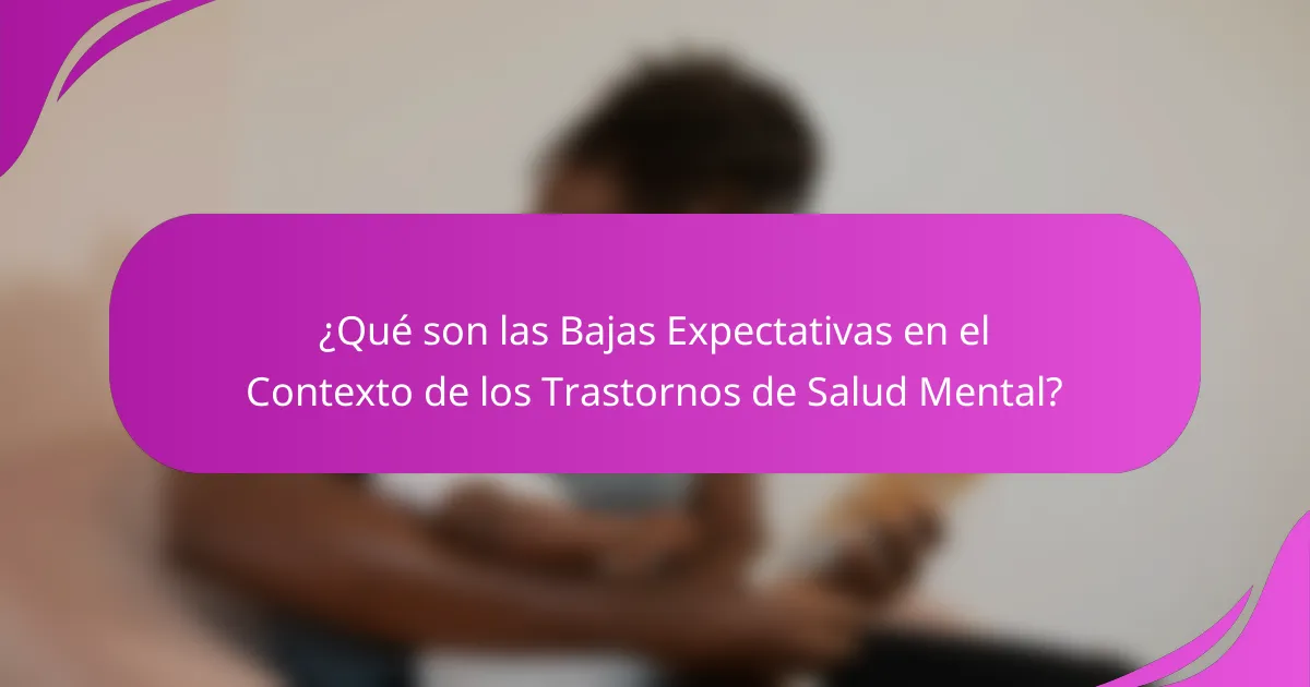 ¿Qué son las Bajas Expectativas en el Contexto de los Trastornos de Salud Mental?