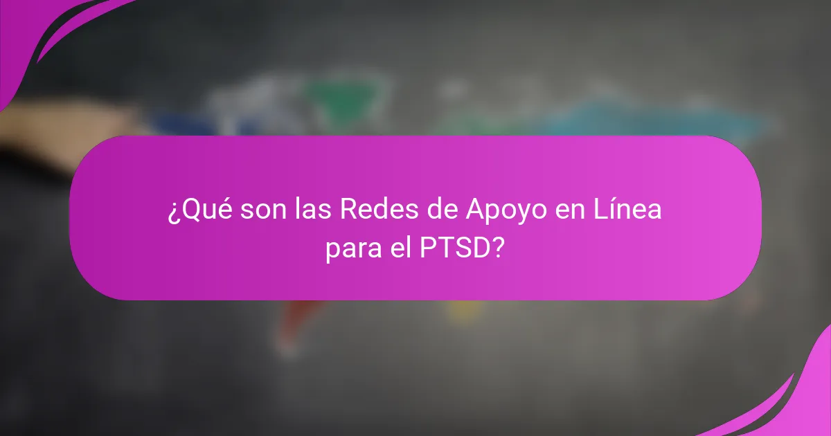 ¿Qué son las Redes de Apoyo en Línea para el PTSD?