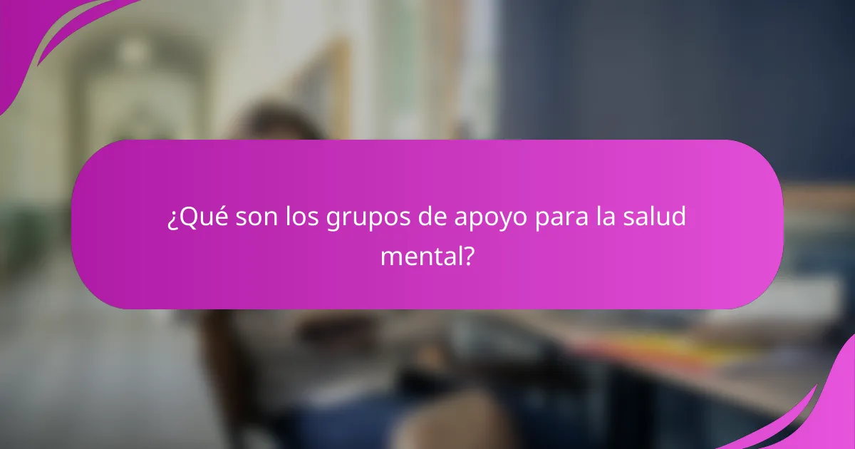 ¿Qué son los grupos de apoyo para la salud mental?