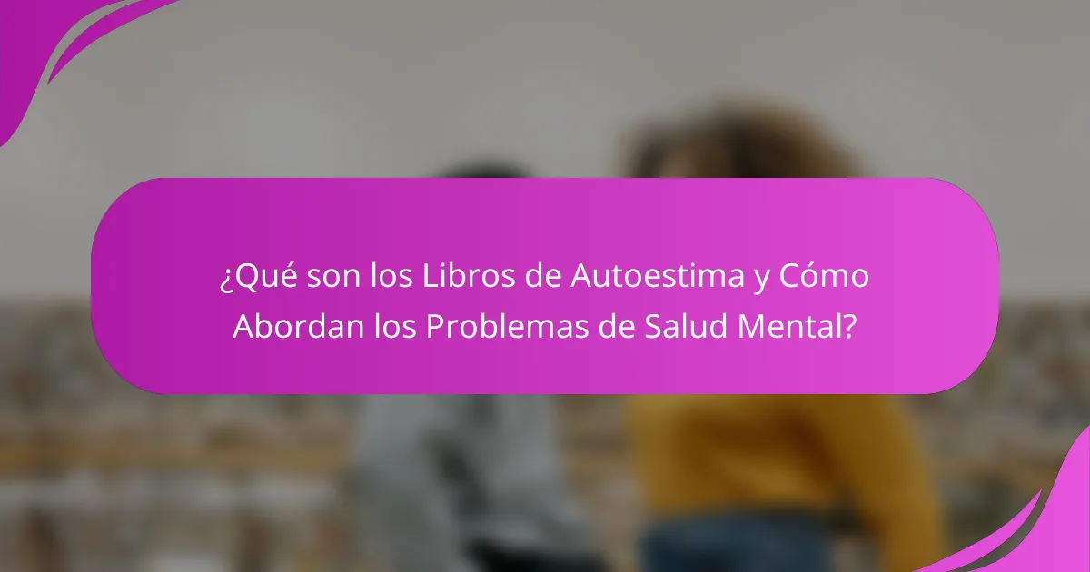 ¿Qué son los Libros de Autoestima y Cómo Abordan los Problemas de Salud Mental?