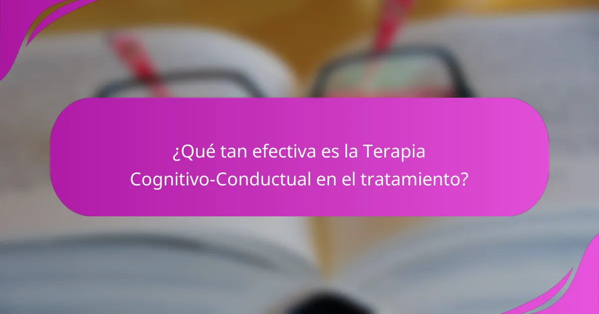 ¿Qué tan efectiva es la Terapia Cognitivo-Conductual en el tratamiento?