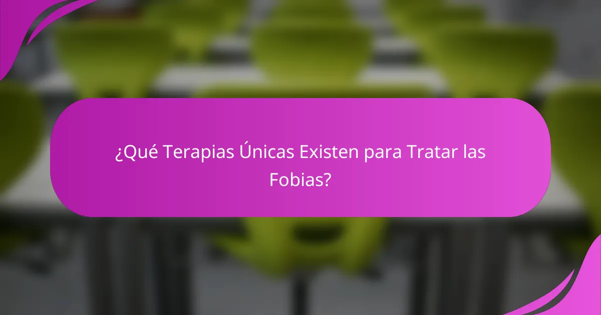 ¿Qué Terapias Únicas Existen para Tratar las Fobias?