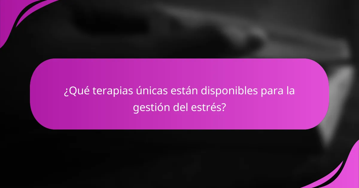 ¿Qué terapias únicas están disponibles para la gestión del estrés?
